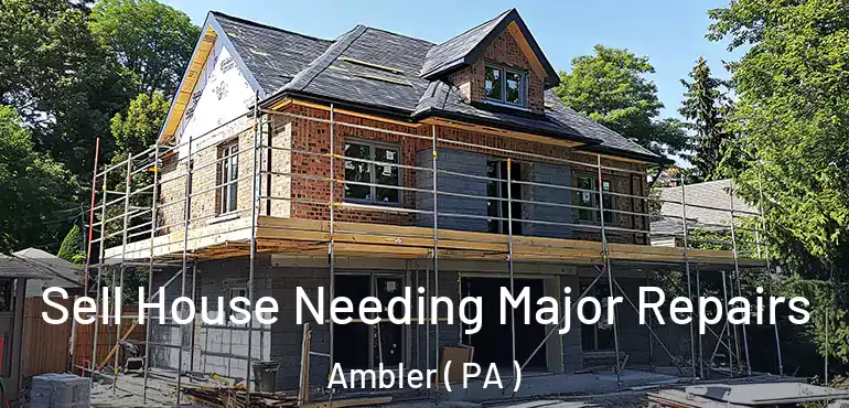  Sell House Needing Major Repairs Ambler ( PA )