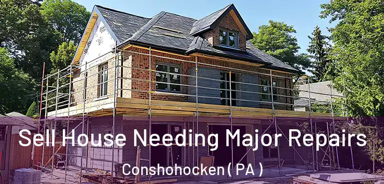  Sell House Needing Major Repairs Conshohocken ( PA )