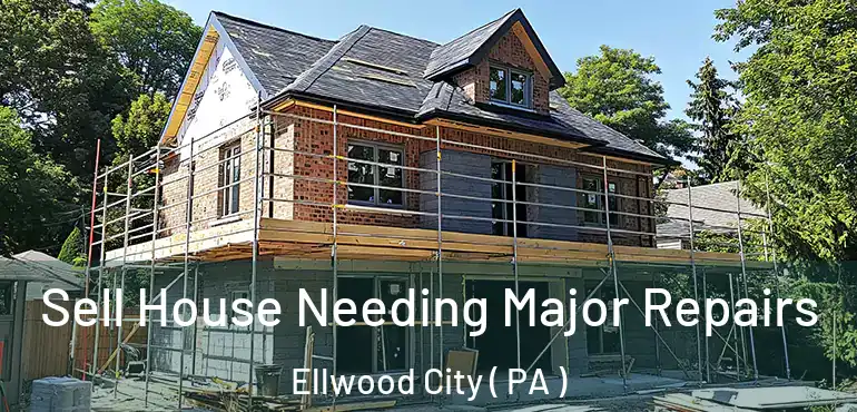  Sell House Needing Major Repairs Ellwood City ( PA )