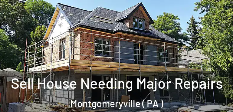  Sell House Needing Major Repairs Montgomeryville ( PA )