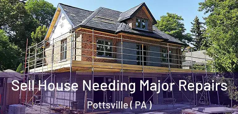  Sell House Needing Major Repairs Pottsville ( PA )