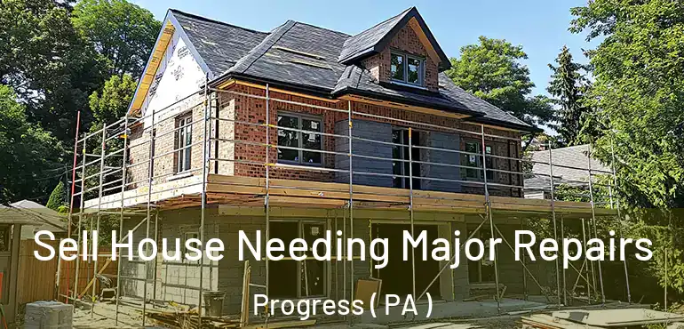  Sell House Needing Major Repairs Progress ( PA )