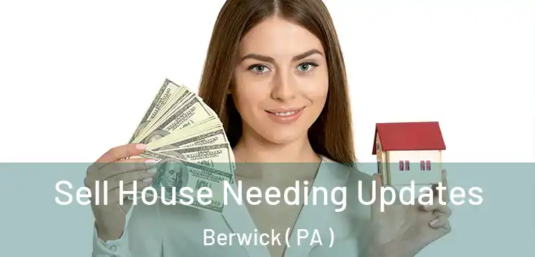  Sell House Needing Updates Berwick ( PA )