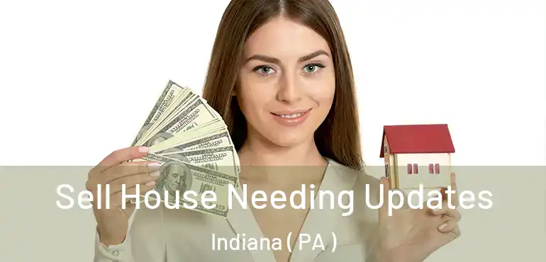  Sell House Needing Updates Indiana ( PA )