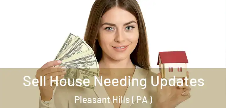  Sell House Needing Updates Pleasant Hills ( PA )
