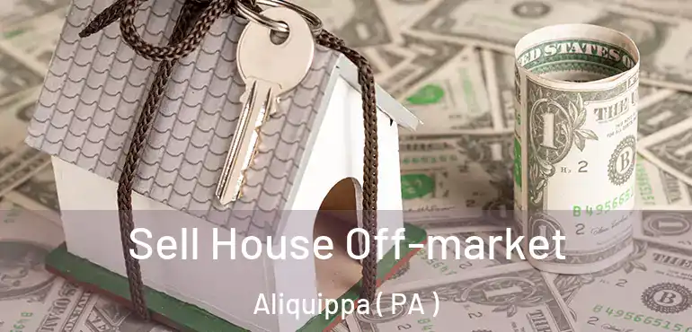  Sell House Off-market Aliquippa ( PA )