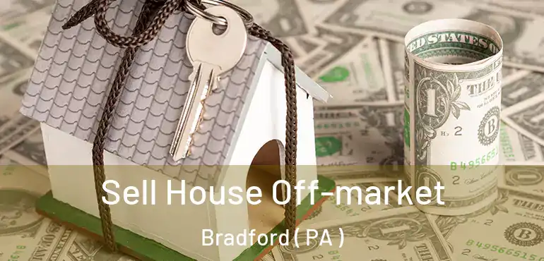  Sell House Off-market Bradford ( PA )