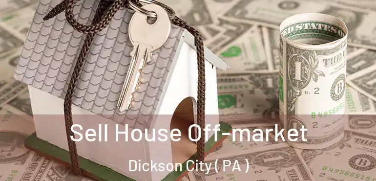  Sell House Off-market Dickson City ( PA )