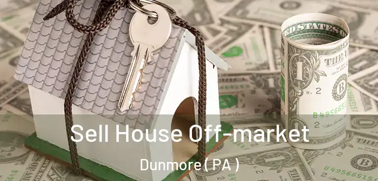  Sell House Off-market Dunmore ( PA )