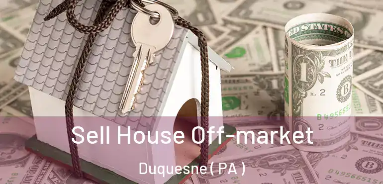  Sell House Off-market Duquesne ( PA )