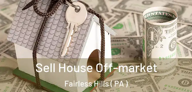  Sell House Off-market Fairless Hills ( PA )