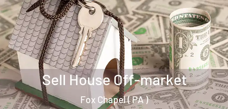  Sell House Off-market Fox Chapel ( PA )
