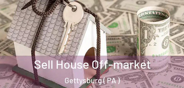  Sell House Off-market Gettysburg ( PA )