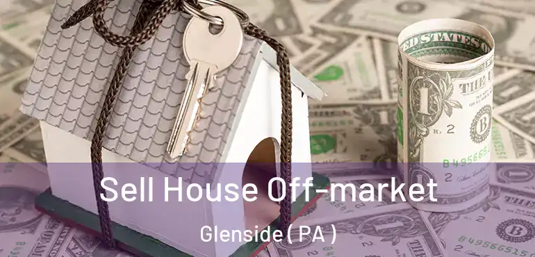  Sell House Off-market Glenside ( PA )