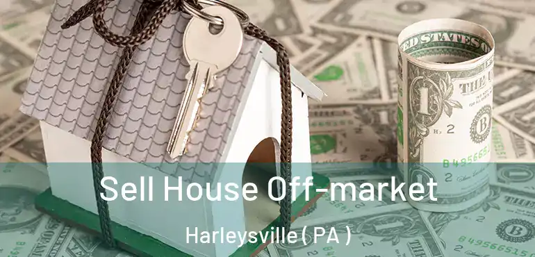  Sell House Off-market Harleysville ( PA )