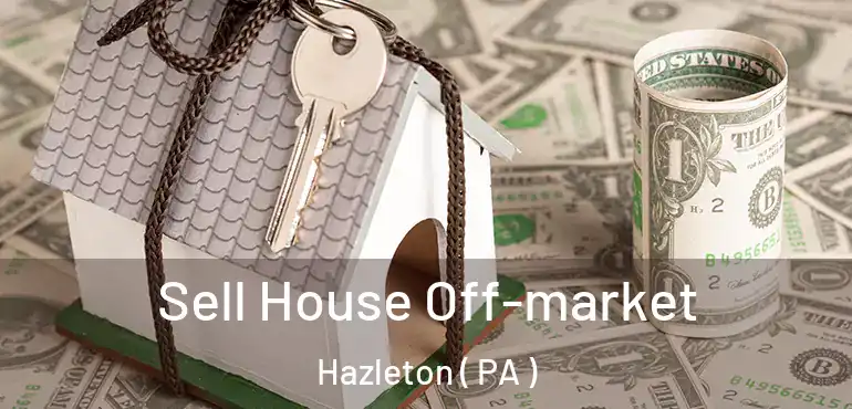  Sell House Off-market Hazleton ( PA )