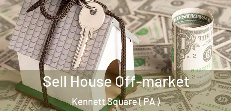  Sell House Off-market Kennett Square ( PA )
