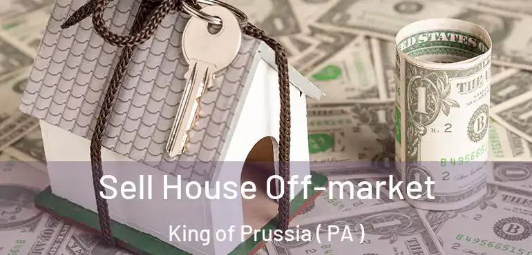  Sell House Off-market King of Prussia ( PA )