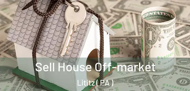  Sell House Off-market Lititz ( PA )