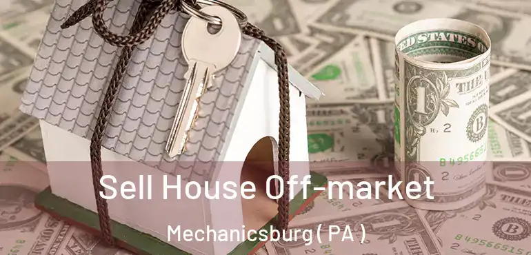  Sell House Off-market Mechanicsburg ( PA )