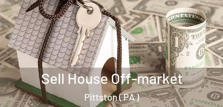  Sell House Off-market Pittston ( PA )