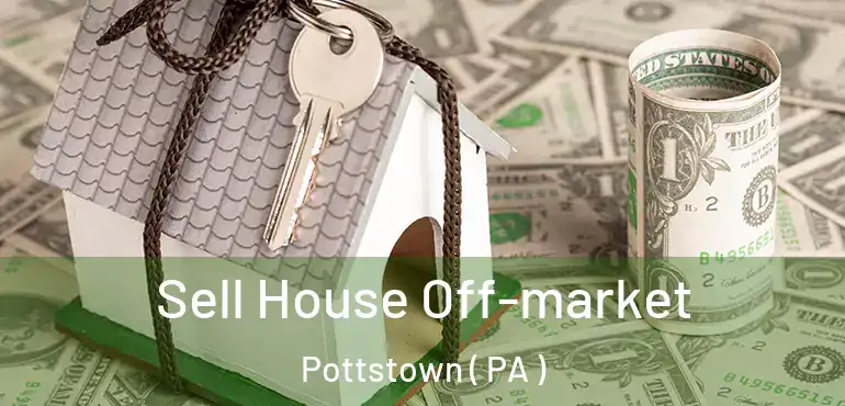  Sell House Off-market Pottstown ( PA )