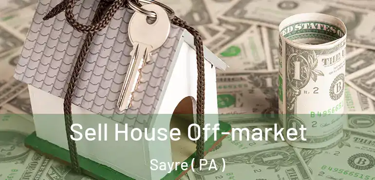  Sell House Off-market Sayre ( PA )