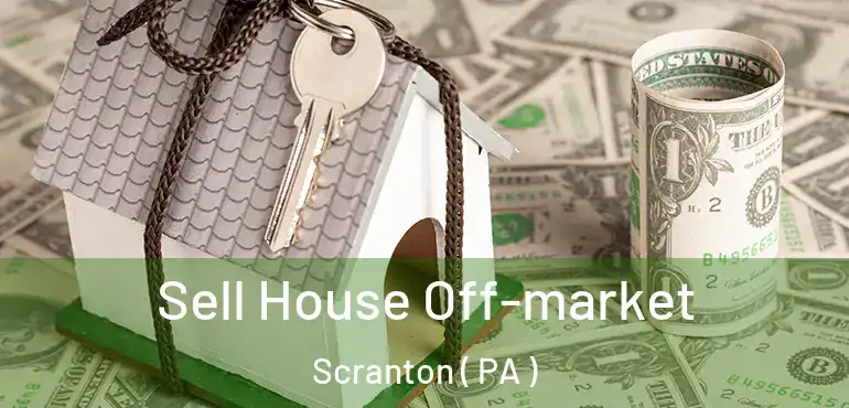  Sell House Off-market Scranton ( PA )