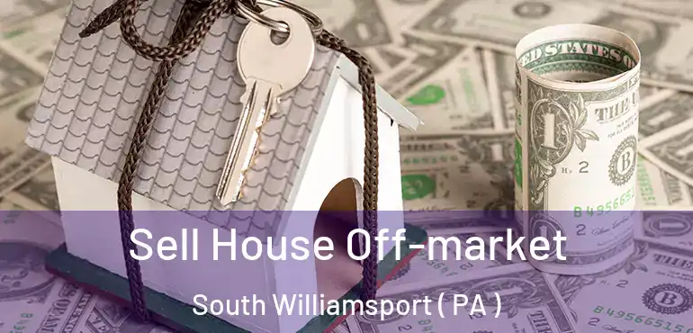  Sell House Off-market South Williamsport ( PA )