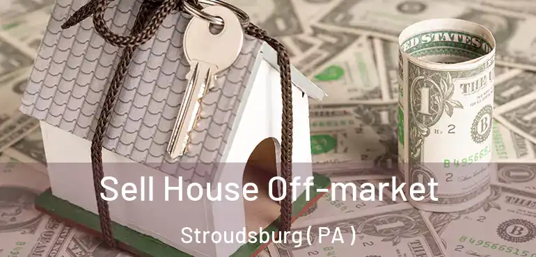  Sell House Off-market Stroudsburg ( PA )