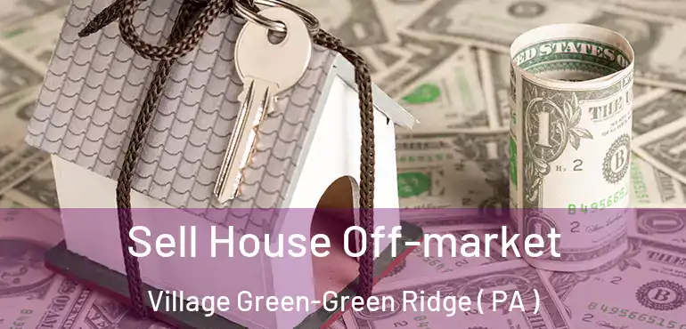  Sell House Off-market Village Green-Green Ridge ( PA )