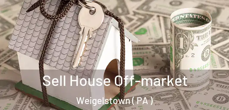  Sell House Off-market Weigelstown ( PA )