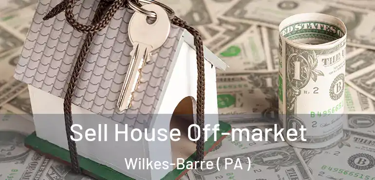  Sell House Off-market Wilkes-Barre ( PA )