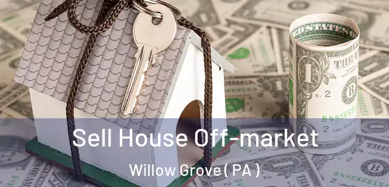  Sell House Off-market Willow Grove ( PA )