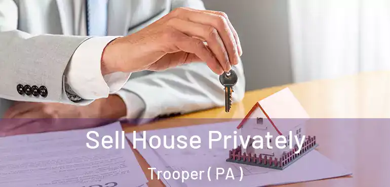  Sell House Privately Trooper ( PA )