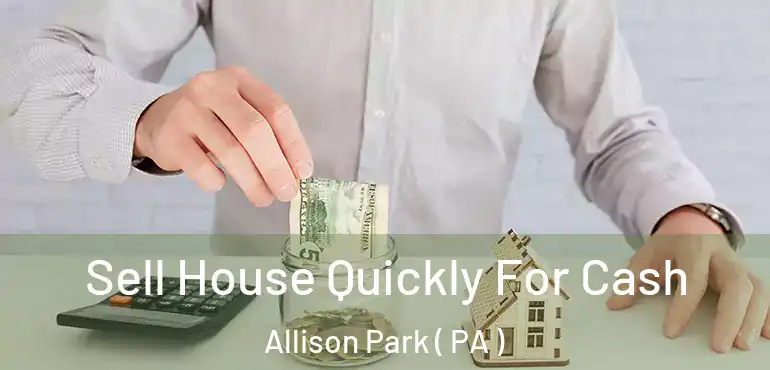  Sell House Quickly For Cash Allison Park ( PA )