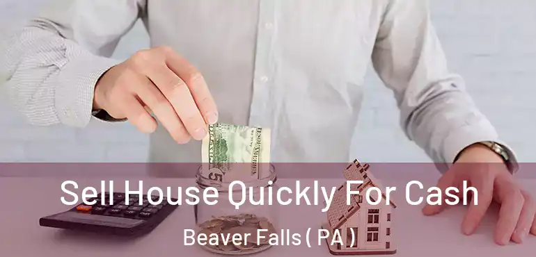  Sell House Quickly For Cash Beaver Falls ( PA )