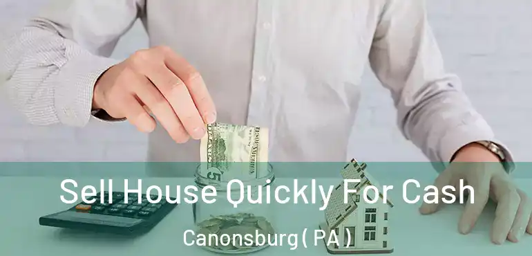  Sell House Quickly For Cash Canonsburg ( PA )