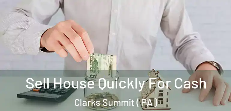  Sell House Quickly For Cash Clarks Summit ( PA )