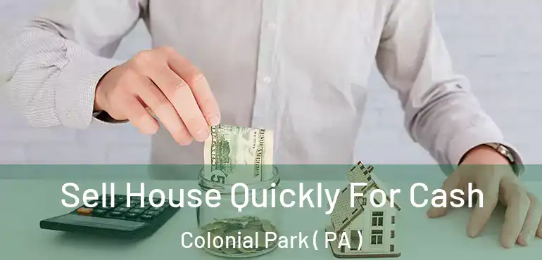  Sell House Quickly For Cash Colonial Park ( PA )