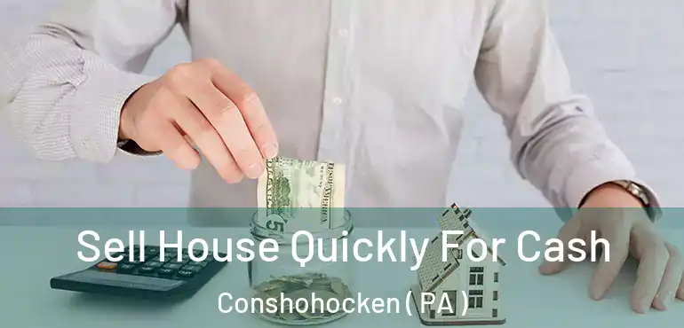  Sell House Quickly For Cash Conshohocken ( PA )