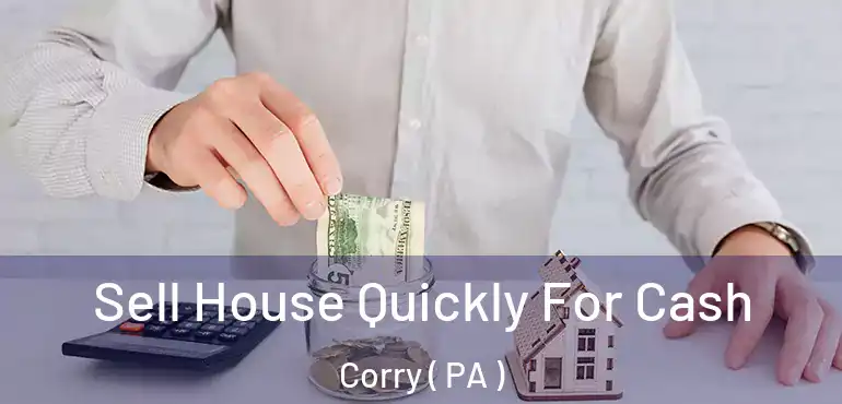  Sell House Quickly For Cash Corry ( PA )