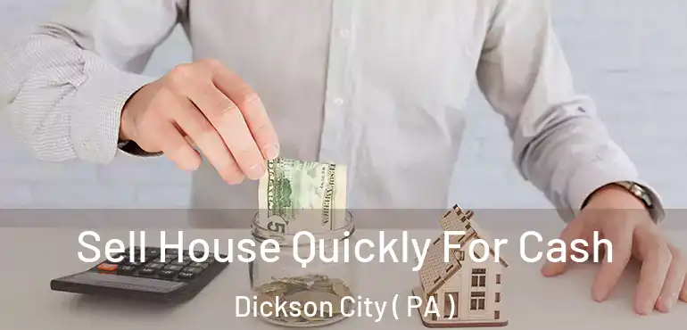  Sell House Quickly For Cash Dickson City ( PA )