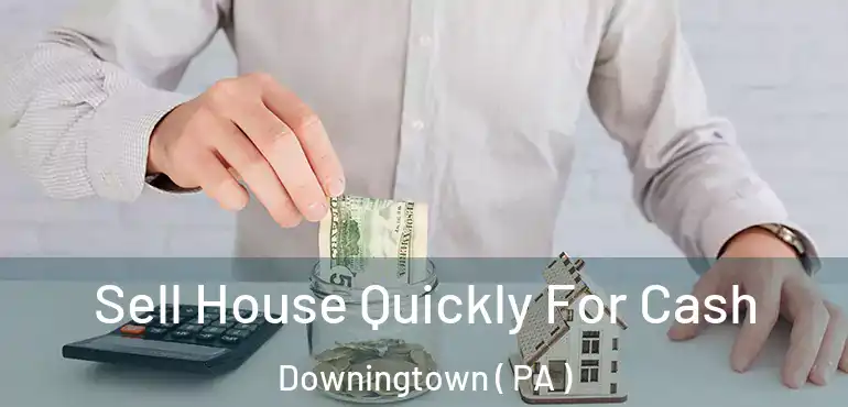  Sell House Quickly For Cash Downingtown ( PA )