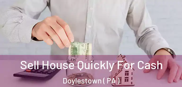  Sell House Quickly For Cash Doylestown ( PA )