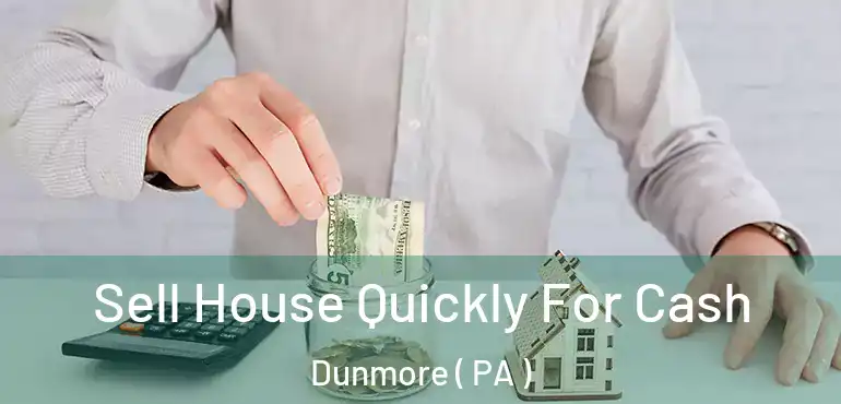  Sell House Quickly For Cash Dunmore ( PA )