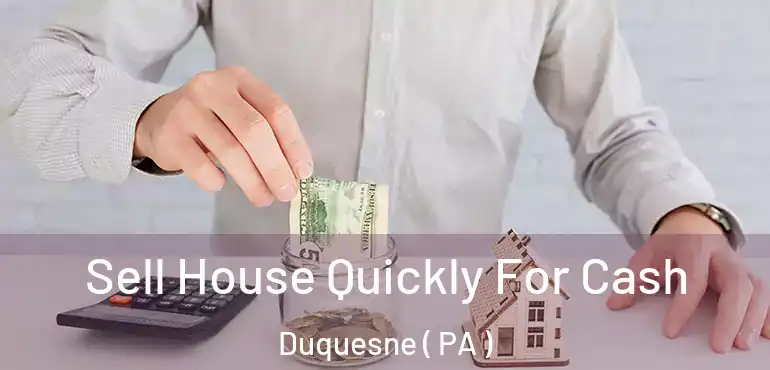  Sell House Quickly For Cash Duquesne ( PA )