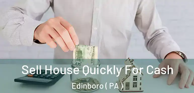  Sell House Quickly For Cash Edinboro ( PA )