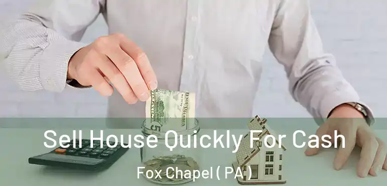  Sell House Quickly For Cash Fox Chapel ( PA )