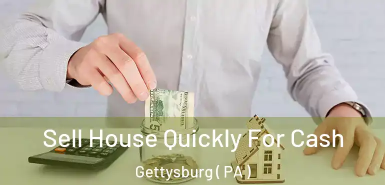  Sell House Quickly For Cash Gettysburg ( PA )